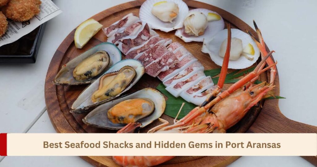 Best Seafood Shacks and Hidden Gems in Port Aransas: A Local’s Hit List